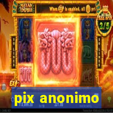 pix anonimo